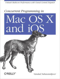 Vandad Nahavandipoor — Concurrent Programming in Mac OS X and iOS: Unleash Multicore Performance with Grand Central Dispatch