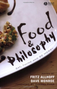 Fritz Allhoff, Dave Monroe — Food and Philosophy - Eat, Think, and Be Merry