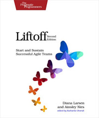 Diana Larsen, Ainsley Nies — Liftoff: Start and Sustain Successful Agile Teams