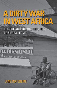 Lansana Gberie — A Dirty War in West Africa: The RUF and the Destruction of Sierra Leone