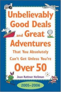 Joan Rattner Heilman — Unbelievably Good Deals and Great Adventures That You Absolutely Can't Get Unless You're over 50