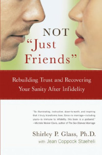 Shirley P. Glass, Jean Coppock Staeheli — Not "Just Friends": Rebuilding Trust and Recovering Your Sanity After Infidelity