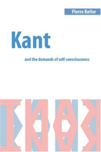 Pierre Keller — Kant and the Demands of Self-Consciousness