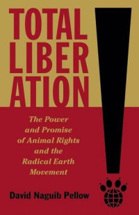 David Naguib Pellow — Total liberation : the power and promise of animal rights and the radical earth movement