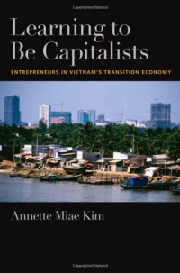 Annette Miae Kim — Learning to be Capitalists - Entrepreneurs in Vietnam's Transition Economy.