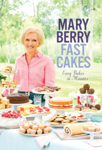 Mary Berry — Fast Cakes : Easy Bakes in Minutes