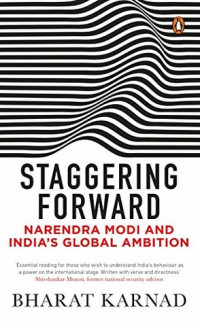 Bharat Karnad — Staggering Forward: Narendra Modi and India’s Global Ambition (2018)