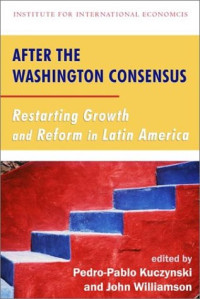 Pedro-Pablo Kuczynski , John Williamson — After the Washington Consensus - Restarting Growth and Reform in Latin America