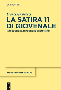Francesco Bracci — La satira 11 di Giovenale: Introduzione, traduzione e commento