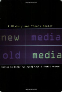 Wendy Hui Kyong Chun, Thomas W. Keenan — New Media, Old Media - A History and Theory Reader
