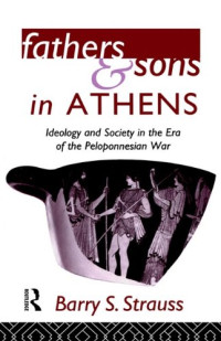 Barry S. Strauss — Fathers and Sons in Athens: Ideology and Society in the Era of the Peloponnesian War
