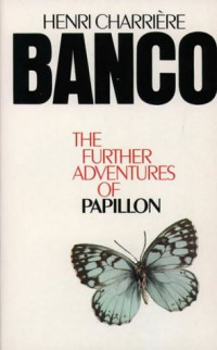 Henri Charriere — Banco the Further Adventures of Papillon