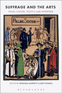 Miranda Garrett; Zoe Thomas — Suffrage and the Arts: Visual Culture, Politics and Enterprise