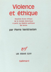 Pierre Verstraeten — Violence et ethique. Esquisse d'une critique de la morale dialectique a partir du theatre politique de Sartre