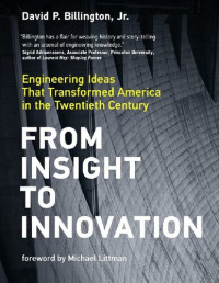 David P. Billington — From Insight to Innovation: Engineering Ideas That Transformed America in the Twentieth Century