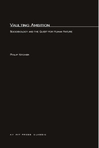 Philip Kitcher — Vaulting Ambition - Sociobiology and the Quest for Human Nature