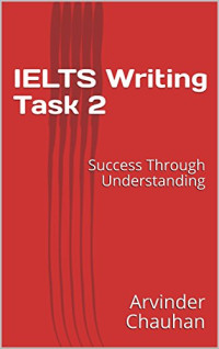 Arvinder Chauhan — IELTS Writing Task 2: Success Through Understanding