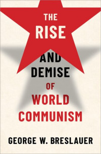 George W Breslauer — The Rise and Demise of World Communism