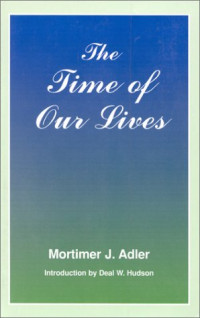 Mortimer J. Adler — The Time of Our Lives: The Ethics of Common Sense
