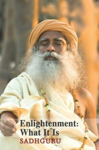 Sadhguru — Enlightenment: What It Is (In The Presence of the Master Book 1)