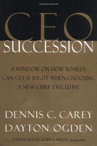 Dennis C. Carey, Dayton Ogden — CEO Succession - A Window on How Boards Can Get It Right When Choosing a New Chief Executive