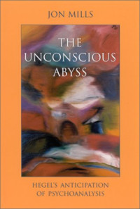 Jon Mills — The Unconscious Abyss: Hegel’s Anticipation of Psychoanalysis