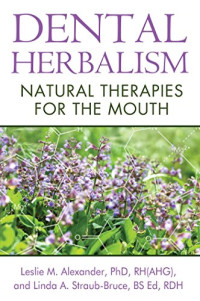 Alexander, Leslie Meredith; Straub-Bruce, Linda A — Dental herbalism : natural therapies for the mouth