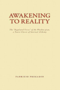 Zhang Boduan; Fabrizio Pregadio — Awakening to Reality: The Regulated Verses of the Wuzhen Pian, a Taoist Classic of Internal Alchemy