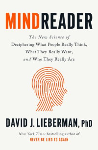 David J. Lieberman, PhD — Mindreader : The New Science of Deciphering What People Really Think, What They Really Want, and Who They Really Are