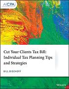 BISCHOFF, BILL — CUT YOUR CLIENTS TAX BILL : individual tax planning tips and strategies