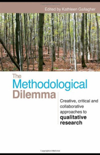 Kathl Gallagher — The Methodological Dilemma: Critical, Creative, and Post-Positivist Approaches to Qualitative Research