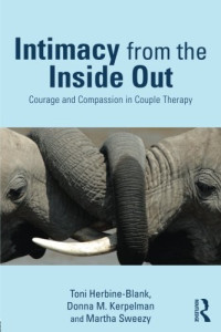 Toni Herbine-Blank, Donna M. Kerpelman, Martha Sweezy — Intimacy from the Inside Out: Courage and Compassion in Couple Therapy