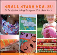 Melissa Averinos, Amy Butler (Foreword) — Small Stash Sewing 24 Projects Using Designer Fat Quarters