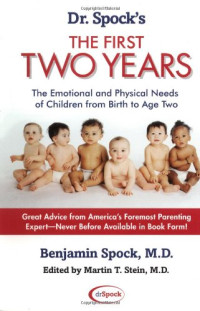 Benjamin Spock, Martin T. Stein — Dr. Spock's The First Two Years. The Emotional and Physical Needs of Children from Birth to Age 2