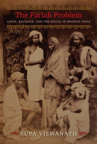 Rupa Viswanath — The Pariah Problem Caste, Religion, and the Social in Modern India (Cultures of History)