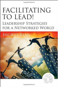 Ingrid Bens — Facilitating to Lead!: Leadership Strategies for a Networked World