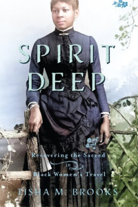 Tisha M. Brooks — Spirit Deep: Recovering the Sacred in Black Women’s Travel