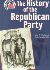 Norma Jean Lutz, Arthur Meier Schlesinger — History of the Republican Party (Your Government: How It Works)