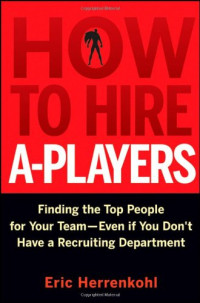 Eric Herrenkohl — How to Hire A-Players: Finding the Top People for Your Team- Even If You Don't Have a Recruiting Department