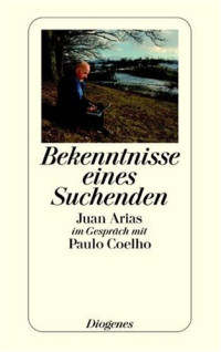 Paulo Coelho, Juan Arias — Bekenntnisse eines Suchenden. Juan Arias im Gespräch mit Paulo Coelho
