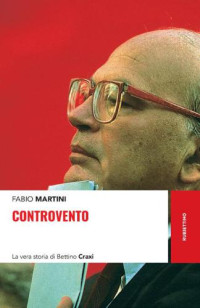 Fabio Martini — Controvento. La vera storia di Bettino Craxi