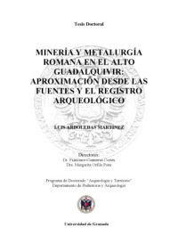 Luis Arboledas Martinez — Mineria y metalurgia romana en Alto Guadalquivir: Aproximacion desde las fuentes y el registro arqueologico (Tesis Doctoral)