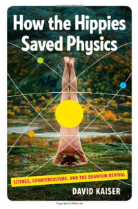 David Kaiser — How the Hippies Saved Physics: Science, Counterculture, and the Quantum Revival