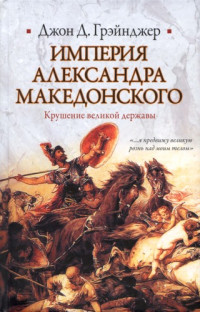 Джон Д. Грэйнджер — Империя Александра Македонского: крушение великой державы