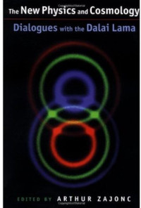 Arthur Zajonc, Zara Houshmand — The New physics and cosmology: Dialogues with the Dalai Lama