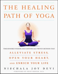 Nischala Joy Devi, Dean Ornish M.D., Shaye Areheart — The Healing Path of Yoga: Time-Honored Wisdom and Scientifically Proven Methods That Alleviate Stress, Open Your Heart, and Enrich Your Life