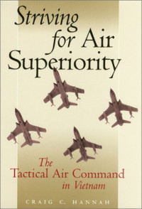 Craig C. Hannah — Striving for Air Superiority: The Tactical Air Command in Vietnam (Williams-Ford Texas A&M University Military History Series)