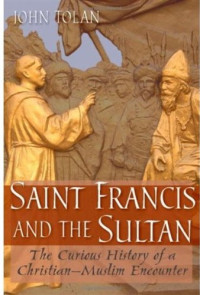 John V. Tolan — Saint Francis and the Sultan: The Curious History of a Christian-Muslim Encounter