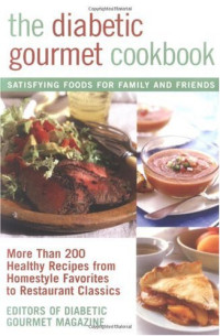 Editors of The Diabetic Gourmet magazine — The Diabetic Gourmet Cookbook - More Than 200 Healthy Recipes from Homestyle Favorites to Restaurant Classics