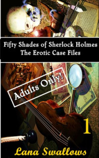 Lana Swallows — Fifty Shades of Sherlock Holmes: The Erotic Case Files I